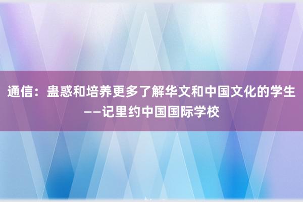 通信：蛊惑和培养更多了解华文和中国文化的学生——记里约中国国际学校